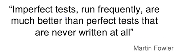 Imperfect tests, run frequently, are much better than perfect tests that are never written at all